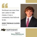 Northeast Student from Corinth Earns Place in Rural Physicians Scholarship From Northeast to a future in medicine, John Thomas Gaines of Corinth, is proof that your journey ca
